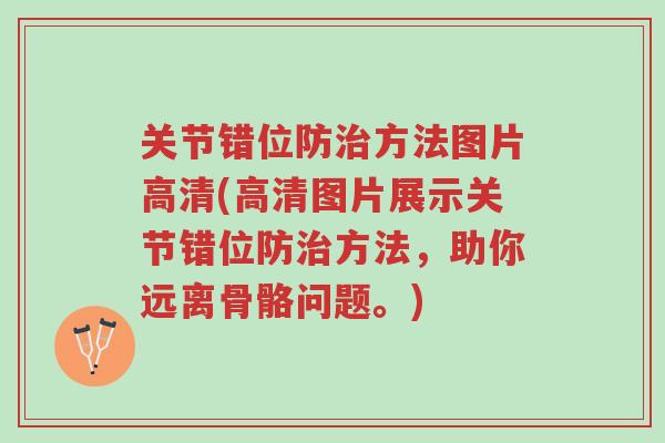 关节错位防治方法图片高清(高清图片展示关节错位防治方法,助你远离骨骼问题。)-第1张图片-超越 关节错位防治方法图片高清(高清图片展示关节错位防治方法,助你远离骨骼问题。)-第1张图片-超越