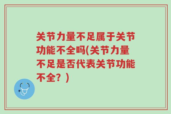 关节力量不足属于关节功能不全吗(关节力量不足是否代表关节功能不全?)-第1张图片-超越 关节力量不足属于关节功能不全吗(关节力量不足是否代表关节功能不全?)-第1张图片-超越