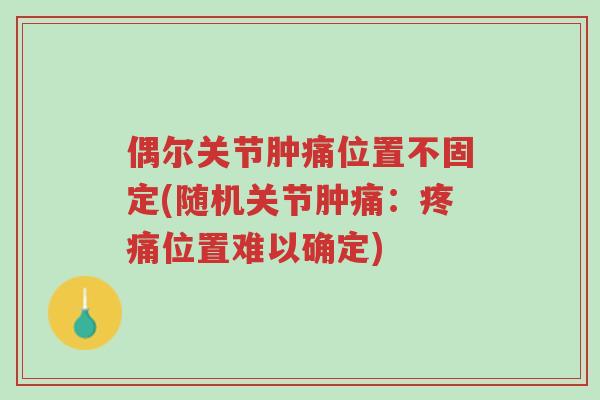 偶尔关节肿痛位置不固定(随机关节肿痛:疼痛位置难以确定)-第1张图片-超越 偶尔关节肿痛位置不固定(随机关节肿痛:疼痛位置难以确定)-第1张图片-超越
