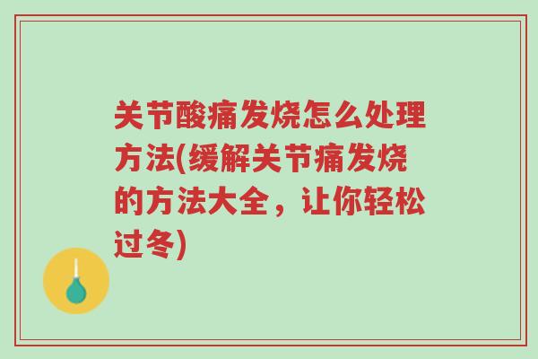 关节酸痛发烧怎么处理方法(缓解关节痛发烧的方法大全,让你轻松过冬)-第1张图片-超越 关节酸痛发烧怎么处理方法(缓解关节痛发烧的方法大全,让你轻松过冬)-第1张图片-超越