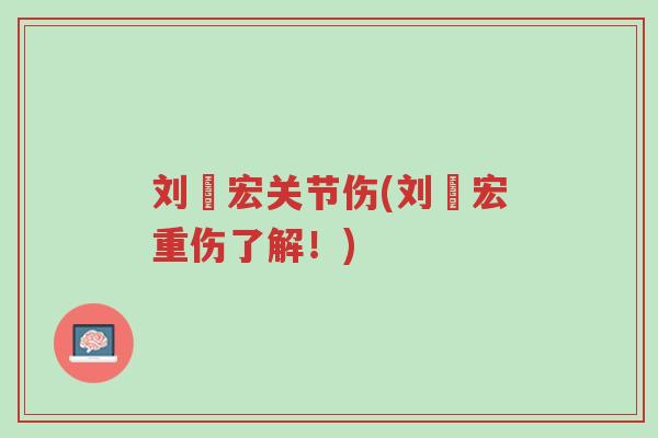 刘畊宏关节伤(刘畊宏重伤了解!)-第1张图片-超越 刘畊宏关节伤(刘畊宏重伤了解!)-第1张图片-超越