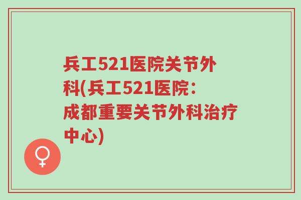 兵工521医院关节外科(兵工521医院：成都重要关节外科治疗中心)-第1张图片-超越