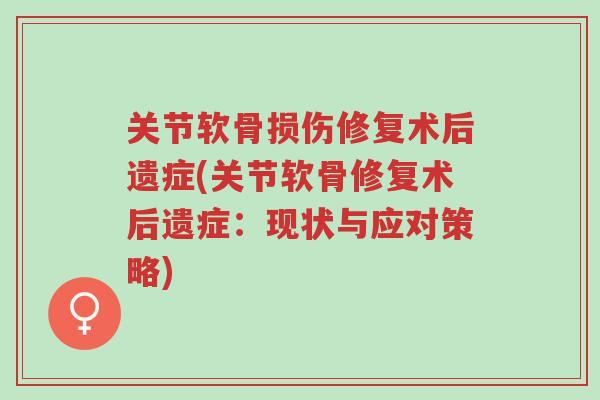 关节软骨损伤修复术后遗症(关节软骨修复术后遗症:现状与应对策略)-第1张图片-超越 关节软骨损伤修复术后遗症(关节软骨修复术后遗症:现状与应对策略)-第1张图片-超越