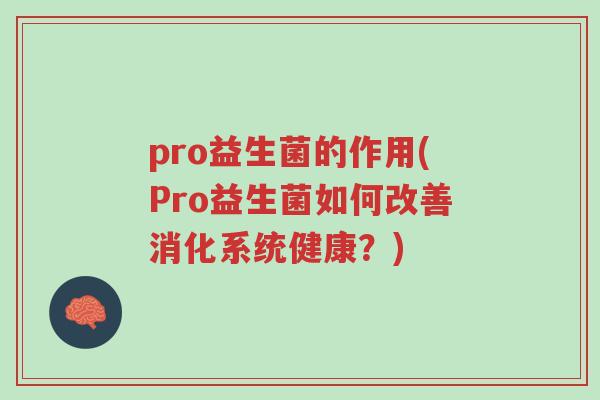 pro益生菌的作用(Pro益生菌如何改善消化系统健康?)-第1张图片-超越 pro益生菌的作用(Pro益生菌如何改善消化系统健康?)-第1张图片-超越