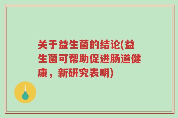 关于益生菌的结论(益生菌可帮助促进肠道健康，新研究表明)-第1张图片-超越