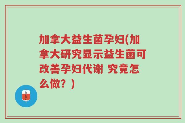 加拿大益生菌孕妇(加拿大研究显示益生菌可改善孕妇代谢 究竟怎么做?)-第1张图片-超越 加拿大益生菌孕妇(加拿大研究显示益生菌可改善孕妇代谢 究竟怎么做?)-第1张图片-超越