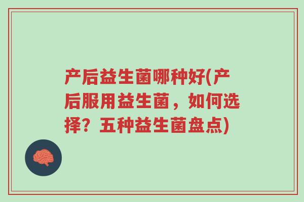 产后益生菌哪种好(产后服用益生菌,如何选择?五种益生菌盘点)-第1张图片-超越 产后益生菌哪种好(产后服用益生菌,如何选择?五种益生菌盘点)-第1张图片-超越