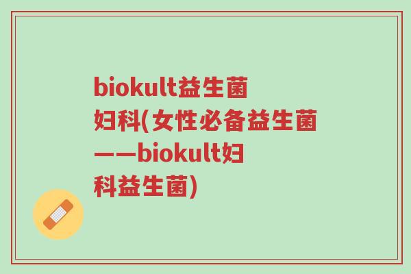 biokult益生菌妇科(女性必备益生菌——biokult妇科益生菌)-第1张图片-超越 biokult益生菌妇科(女性必备益生菌——biokult妇科益生菌)-第1张图片-超越