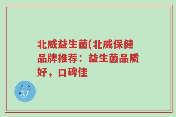 北威益生菌(北威保健品牌推荐：益生菌品质好，口碑佳-第1张图片-超越