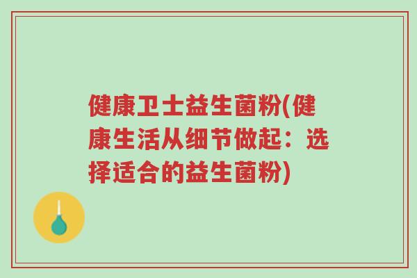 健康卫士益生菌粉(健康生活从细节做起：选择适合的益生菌粉)-第1张图片-超越