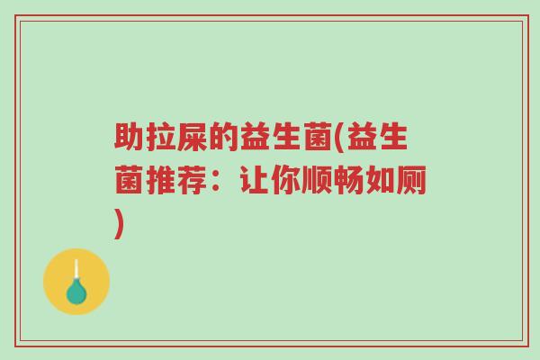 助拉屎的益生菌(益生菌推荐:让你顺畅如厕)-第1张图片-超越 助拉屎的益生菌(益生菌推荐:让你顺畅如厕)-第1张图片-超越