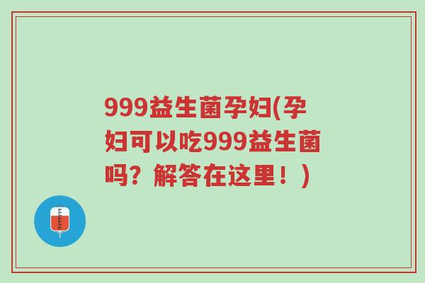 999益生菌孕妇(孕妇可以吃999益生菌吗?解答在这里!)-第1张图片-超越 999益生菌孕妇(孕妇可以吃999益生菌吗?解答在这里!)-第1张图片-超越