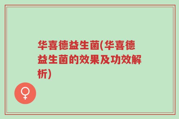 华喜德益生菌(华喜德益生菌的效果及功效解析)-第1张图片-超越 华喜德益生菌(华喜德益生菌的效果及功效解析)-第1张图片-超越