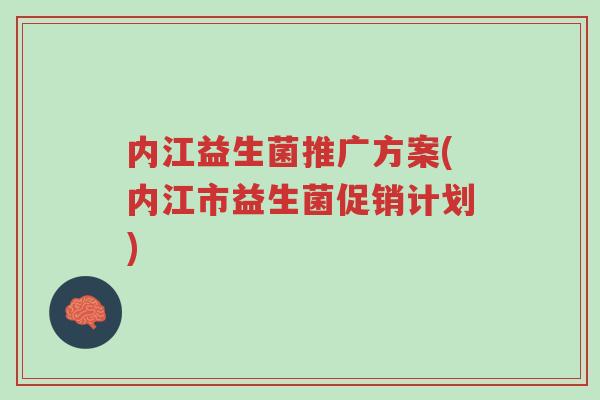 内江益生菌推广方案(内江市益生菌促销计划)-第1张图片-超越 内江益生菌推广方案(内江市益生菌促销计划)-第1张图片-超越