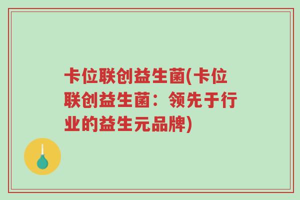 卡位联创益生菌(卡位联创益生菌:领先于行业的益生元品牌)-第1张图片-超越 卡位联创益生菌(卡位联创益生菌:领先于行业的益生元品牌)-第1张图片-超越