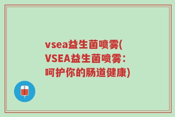 vsea益生菌喷雾(VSEA益生菌喷雾:呵护你的肠道健康)-第1张图片-超越 vsea益生菌喷雾(VSEA益生菌喷雾:呵护你的肠道健康)-第1张图片-超越