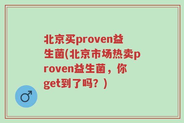 北京买proven益生菌(北京市场热卖proven益生菌,你get到了吗?)-第1张图片-超越 北京买proven益生菌(北京市场热卖proven益生菌,你get到了吗?)-第1张图片-超越