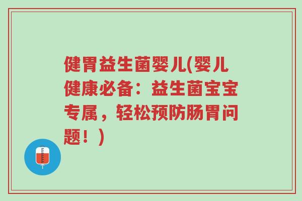 健胃益生菌婴儿(婴儿健康必备:益生菌宝宝专属,轻松预防肠胃问题!)-第1张图片-超越 健胃益生菌婴儿(婴儿健康必备:益生菌宝宝专属,轻松预防肠胃问题!)-第1张图片-超越