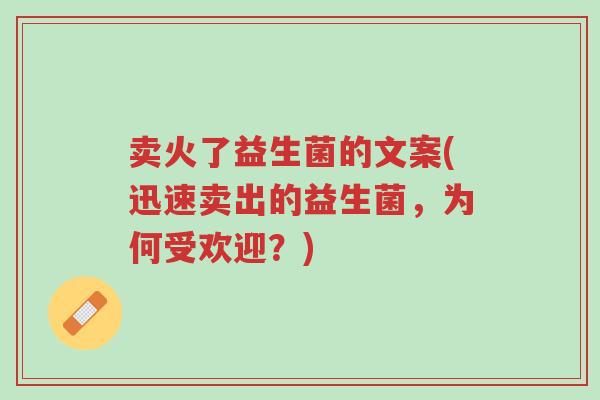卖火了益生菌的文案(迅速卖出的益生菌,为何受欢迎?)-第1张图片-超越 卖火了益生菌的文案(迅速卖出的益生菌,为何受欢迎?)-第1张图片-超越