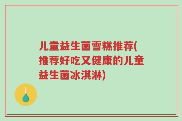儿童益生菌雪糕推荐(推荐好吃又健康的儿童益生菌冰淇淋)-第1张图片-超越 儿童益生菌雪糕推荐(推荐好吃又健康的儿童益生菌冰淇淋)-第1张图片-超越