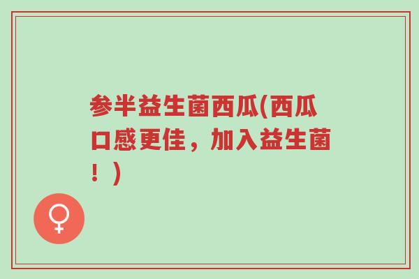 参半益生菌西瓜(西瓜口感更佳，加入益生菌！)-第1张图片-超越