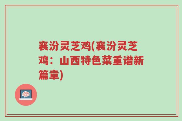 襄汾灵芝鸡(襄汾灵芝鸡：山西特色菜重谱新篇章)-第1张图片-超越