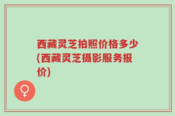 西藏灵芝拍照价格多少(西藏灵芝摄影服务报价)-第1张图片-超越 西藏灵芝拍照价格多少(西藏灵芝摄影服务报价)-第1张图片-超越