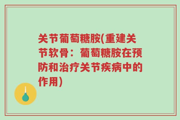 关节葡萄糖胺(重建关节软骨:葡萄糖胺在预防和治疗关节疾病中的作用)-第1张图片-超越 关节葡萄糖胺(重建关节软骨:葡萄糖胺在预防和治疗关节疾病中的作用)-第1张图片-超越