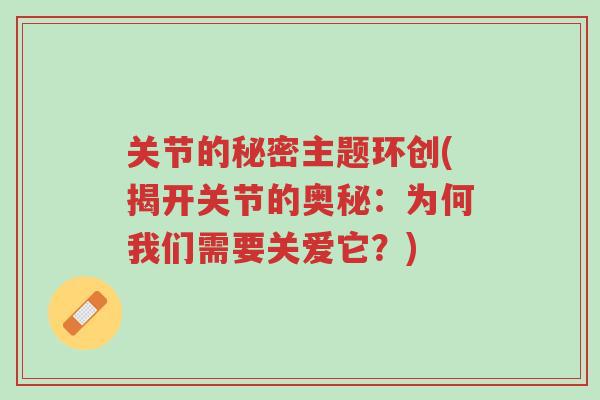 关节的秘密主题环创(揭开关节的奥秘：为何我们需要关爱它？)-第1张图片-超越