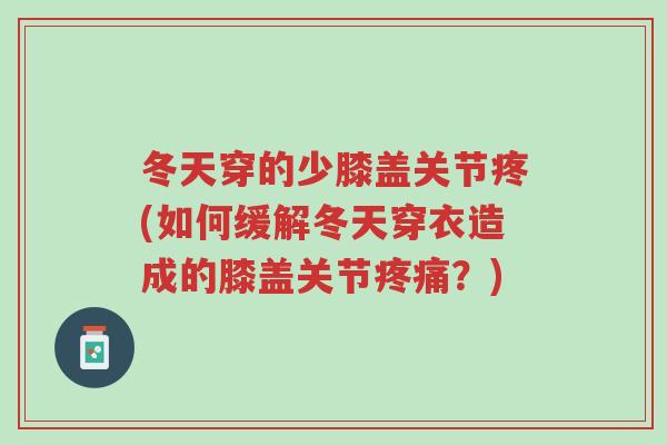 冬天穿的少膝盖关节疼(如何缓解冬天穿衣造成的膝盖关节疼痛？)-第1张图片-超越