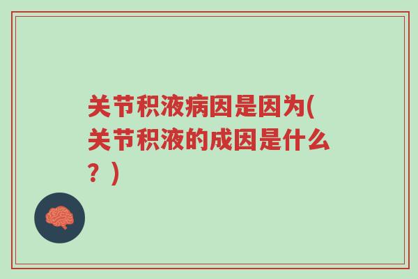 关节积液病因是因为(关节积液的成因是什么?)-第1张图片-超越 关节积液病因是因为(关节积液的成因是什么?)-第1张图片-超越