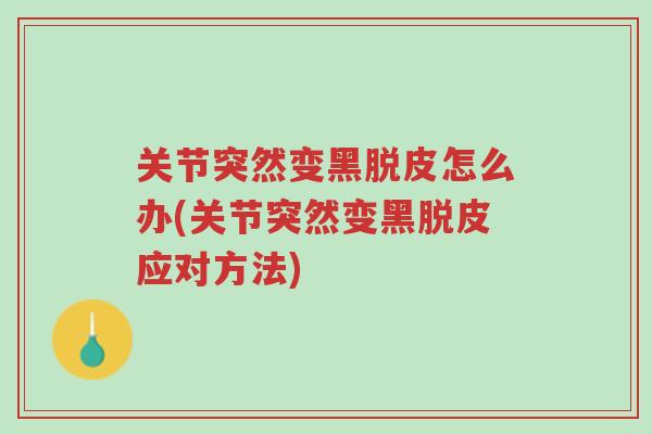 关节突然变黑脱皮怎么办(关节突然变黑脱皮应对方法)-第1张图片-超越 关节突然变黑脱皮怎么办(关节突然变黑脱皮应对方法)-第1张图片-超越
