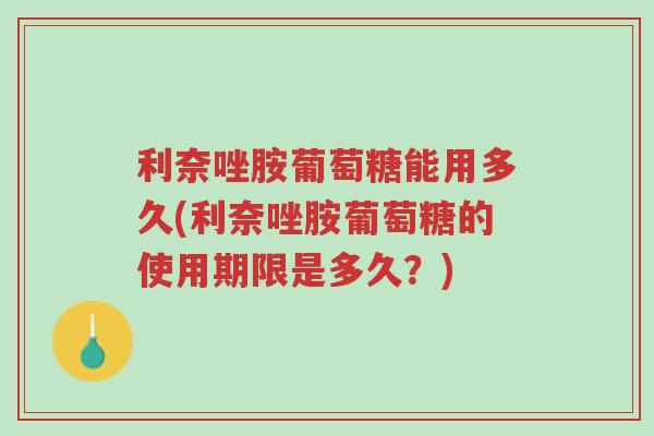 利奈唑胺葡萄糖能用多久(利奈唑胺葡萄糖的使用期限是多久?)-第1张图片-超越 利奈唑胺葡萄糖能用多久(利奈唑胺葡萄糖的使用期限是多久?)-第1张图片-超越