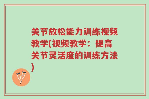 关节放松能力训练视频教学(视频教学:提高关节灵活度的训练方法)-第1张图片-超越 关节放松能力训练视频教学(视频教学:提高关节灵活度的训练方法)-第1张图片-超越