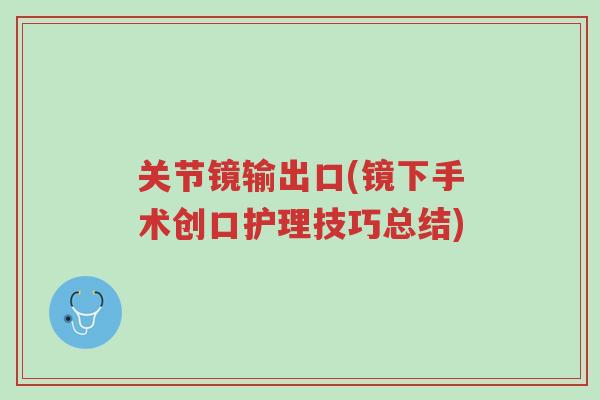关节镜输出口(镜下手术创口护理技巧总结)-第1张图片-超越 关节镜输出口(镜下手术创口护理技巧总结)-第1张图片-超越