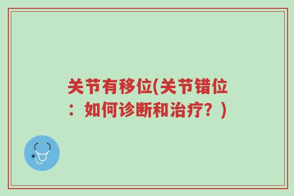 关节有移位(关节错位:如何诊断和治疗?)-第1张图片-超越 关节有移位(关节错位:如何诊断和治疗?)-第1张图片-超越