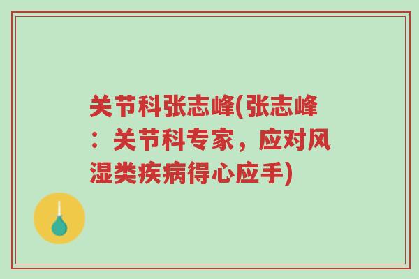 关节科张志峰(张志峰:关节科专家,应对风湿类疾病得心应手)-第1张图片-超越 关节科张志峰(张志峰:关节科专家,应对风湿类疾病得心应手)-第1张图片-超越