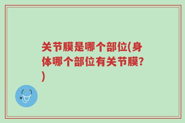 关节膜是哪个部位(身体哪个部位有关节膜？)-第1张图片-超越
