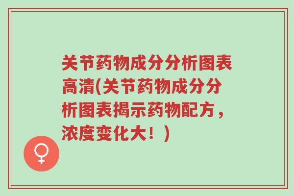 关节药物成分分析图表高清(关节药物成分分析图表揭示药物配方,浓度变化大!)-第1张图片-超越 关节药物成分分析图表高清(关节药物成分分析图表揭示药物配方,浓度变化大!)-第1张图片-超越