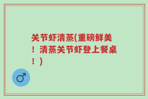 关节虾清蒸(重磅鲜美！清蒸关节虾登上餐桌！)-第1张图片-超越