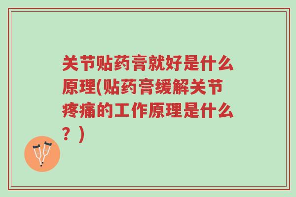 关节贴药膏就好是什么原理(贴药膏缓解关节疼痛的工作原理是什么？)-第1张图片-超越