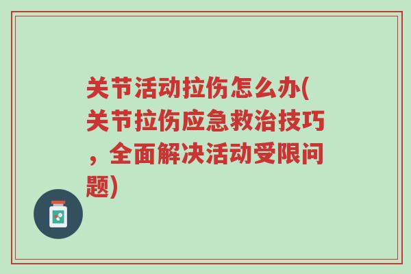 关节活动拉伤怎么办(关节拉伤应急救治技巧,全面解决活动受限问题)-第1张图片-超越 关节活动拉伤怎么办(关节拉伤应急救治技巧,全面解决活动受限问题)-第1张图片-超越