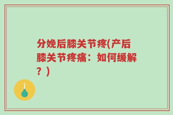分娩后膝关节疼(产后膝关节疼痛:如何缓解?)-第1张图片-超越 分娩后膝关节疼(产后膝关节疼痛:如何缓解?)-第1张图片-超越
