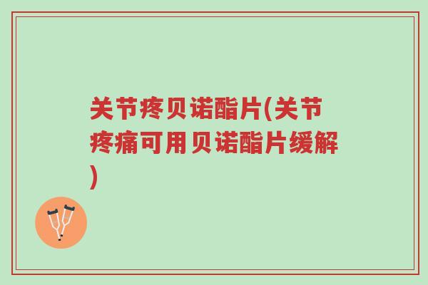 关节疼贝诺酯片(关节疼痛可用贝诺酯片缓解)-第1张图片-超越 关节疼贝诺酯片(关节疼痛可用贝诺酯片缓解)-第1张图片-超越