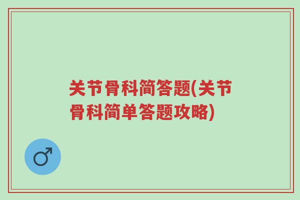 关节骨科简答题(关节骨科简单答题攻略)-第1张图片-超越 关节骨科简答题(关节骨科简单答题攻略)-第1张图片-超越