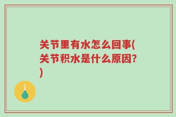 关节里有水怎么回事(关节积水是什么原因?)-第1张图片-超越 关节里有水怎么回事(关节积水是什么原因?)-第1张图片-超越