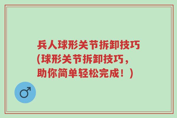 兵人球形关节拆卸技巧(球形关节拆卸技巧,助你简单轻松完成!)-第1张图片-超越 兵人球形关节拆卸技巧(球形关节拆卸技巧,助你简单轻松完成!)-第1张图片-超越