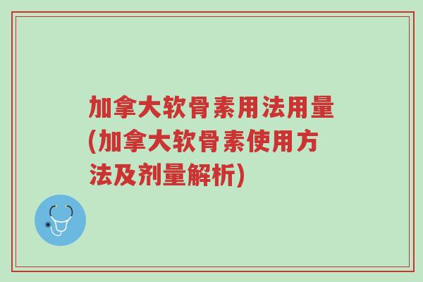 加拿大软骨素用法用量(加拿大软骨素使用方法及剂量解析)-第1张图片-超越