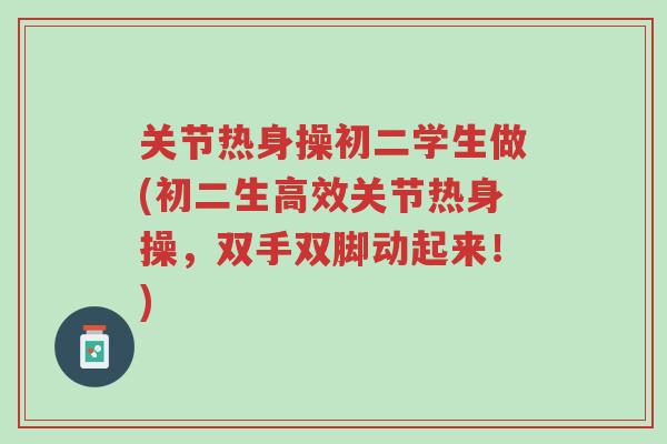 关节热身操初二学生做(初二生高效关节热身操,双手双脚动起来!)-第1张图片-超越 关节热身操初二学生做(初二生高效关节热身操,双手双脚动起来!)-第1张图片-超越