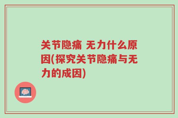 关节隐痛 无力什么原因(探究关节隐痛与无力的成因)-第1张图片-超越